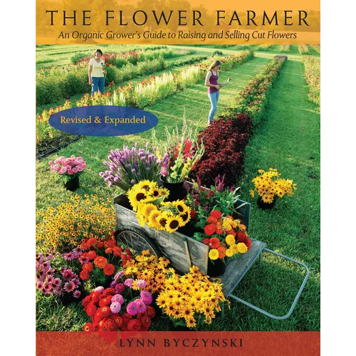 The Flower Farmer: An Organic Grower's Guide to Raising and Selling Cut Flowers, 2nd Edition - Paperback