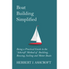 Boat Building Simplified - Being a Practical Guide to the 'Ashcroft' Method of Building, Rowing, Sailing and Motor Boats - Paperback