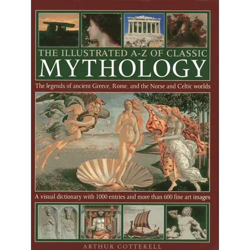 The Illustrated A-Z of Classic Mythology: The Legends of Ancient Greece, Rome and the Norse and Celtic Worlds - Hardcover