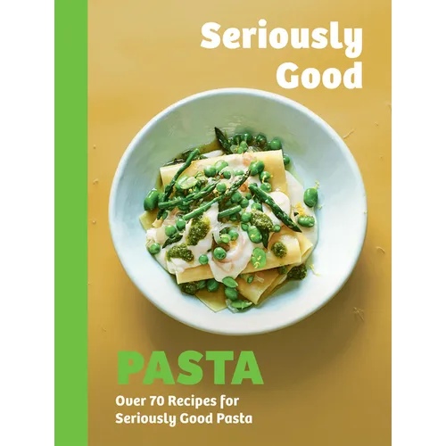 Seriously Good Pasta: Over 70 Recipes for Seriously Good Pasta - Hardcover