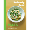 Seriously Good Pasta: Over 70 Recipes for Seriously Good Pasta - Hardcover