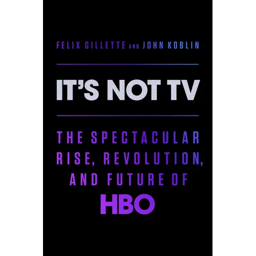 It's Not TV: The Spectacular Rise, Revolution, and Future of HBO - Hardcover