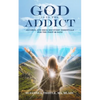 God is in the Addict: Alcohol and Drug Recovery Essentials for the First 90 Days - Paperback