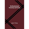 Northumberland Yesterday and To-day - Paperback