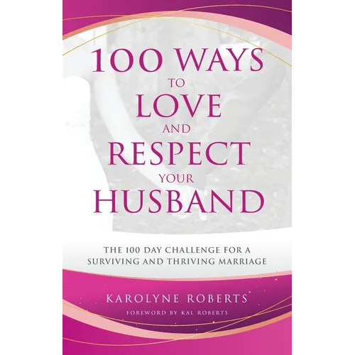 100 Ways to Love and Respect Your Husband: The 100 Day Challenge for a Surviving and Thriving Marriage - Paperback