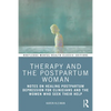 Therapy and the Postpartum Woman: Notes on Healing Postpartum Depression for Clinicians and the Women Who Seek Their Help - Paperback