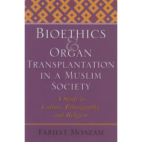 Bioethics and Organ Transplantation in a Muslim Society: A Study in Culture, Ethnography, and Religion - Hardcover