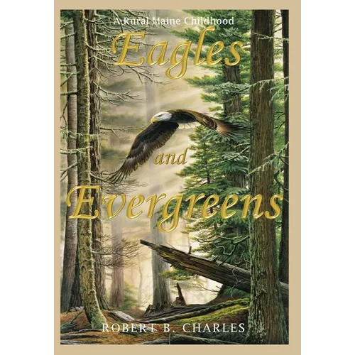 Eagles and Evergreens: A Rural Maine Childhood - Hardcover
