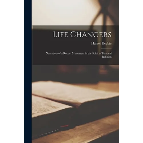 Life Changers; Narratives of a Recent Movement in the Spirit of Personal Religion - Paperback