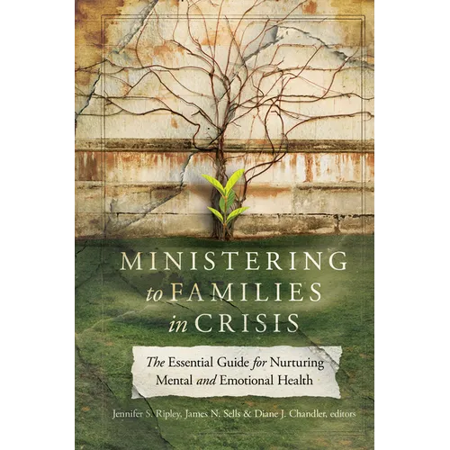 Ministering to Families in Crisis: The Essential Guide for Nurturing Mental and Emotional Health - Hardcover