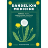 Dandelion Medicine, 2nd Edition: Forage, Feast, and Nourish Yourself with This Extraordinary Weed - Paperback