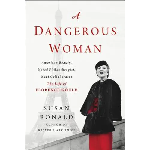 A Dangerous Woman: American Beauty, Noted Philanthropist, Nazi Collaborator - The Life of Florence Gould - Paperback
