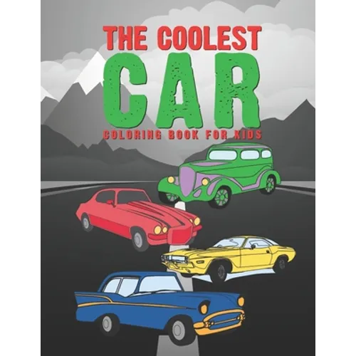 The Coolest Car Coloring Book For Kids: Awesome Fun For A Boy Or Girl That Think Different Kinds Of Cars Are Cool 25 Unique Designs! - Paperback