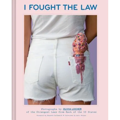 I Fought the Law: Photographs by Olivia Locher of the Strangest Laws from Each of the 50 States (Quirky Book of Laws, Strange Facts) - Hardcover