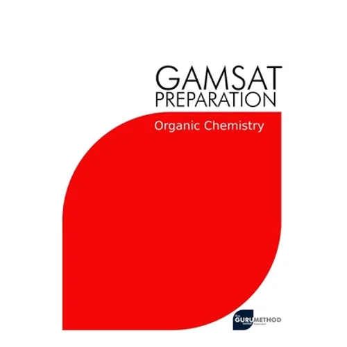 GAMSAT Preparation Organic Chemistry: Efficient Methods, Detailed Techniques, Proven Strategies, and GAMSAT Style Questions for GAMSAT Organic Chemist - Paperback