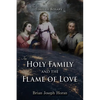 The Holy Family and the Flame of Love: The Timeless Rosary: The Holy Family and the Flame of Love - Paperback