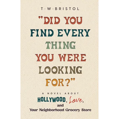 "Did You Find Every Thing You Were Looking For?": A Novel About Hollywood, Love, and Your Neighborhood Grocery Store - Paperback