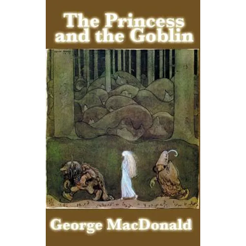 The Princess and the Goblin: A Classic Victorian Fairy Tale of Courage and Wonder - Hardcover