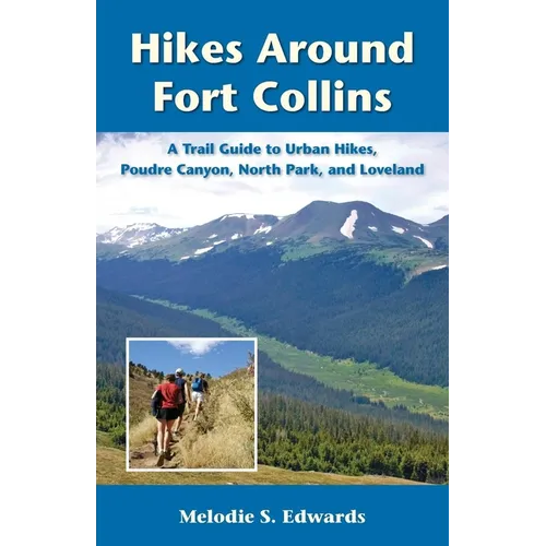 Hikes Around Fort Collins: A Trail Guide to Urban Hikes, Poudre Canyon, North Park, and Loveland - Paperback