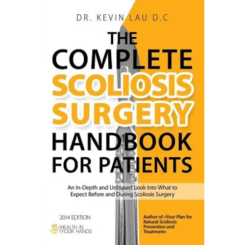 The Complete Scoliosis Surgery Handbook for Patients (2nd Edition): An In-Depth and Unbiased Look Into What to Expect Before and During Scoliosis Surg - Paperback