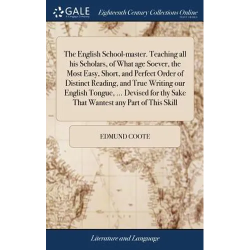 The English School-master. Teaching all his Scholars, of What age Soever, the Most Easy, Short, and Perfect Order of Distinct Reading, and True Writin - Hardcover