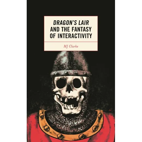 Dragon's Lair and the Fantasy of Interactivity - Hardcover