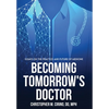 Becoming Tomorrow's Doctor: Essays on the Practice and Future of Medicine - Hardcover