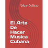 El Arte De Hacer Musica Cubana - Paperback