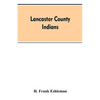 Lancaster county Indians: annals of the Susquehannocks and other Indian tribes of the Susquehanna territory from about the year 1500 to 1763, th - Paperback