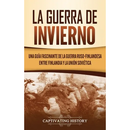 La Guerra de Invierno: Una guía fascinante de la guerra ruso-finlandesa entre Finlandia y la Unión Soviética - Hardcover