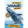 All Things Whales For Kids: Filled With Plenty of Facts, Photos, and Fun to Learn all About Whales - Paperback