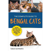 The Complete Guide to Bengal Cats: Training, Nutrition, Health Care, Mental Stimulation, Socialization, Grooming, and Loving Your New Bengal Cat - Paperback