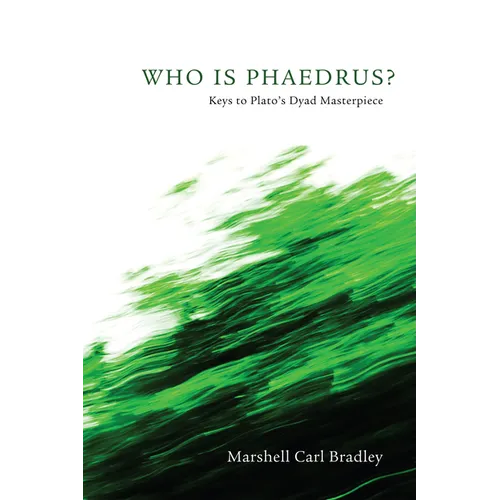 Who Is Phaedrus?: Keys to Plato's Dyad Masterpiece - Hardcover