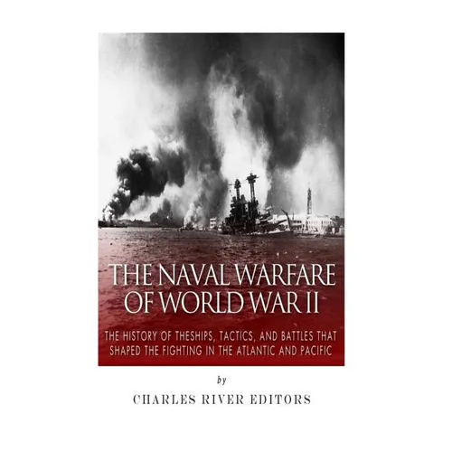 The Naval Warfare of World War II: The History of the Ships, Tactics, and Battles that Shaped the Fighting in the Atlantic and Pacific - Paperback