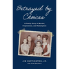 Betrayed by Choices: A Family Story of Murder, Forgiveness, and Redemption - Hardcover