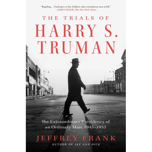 The Trials of Harry S. Truman: The Extraordinary Presidency of an Ordinary Man, 1945-1953 - Paperback