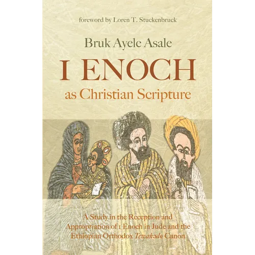 1 Enoch as Christian Scripture: A Study in the Reception and Appropriation of 1 Enoch in Jude and the Ethiopian Orthodox Tewahǝdo Canon - Paperback
