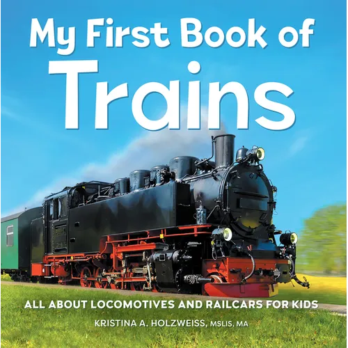 My First Book of Trains: All about Locomotives and Railcars for Kids - Paperback