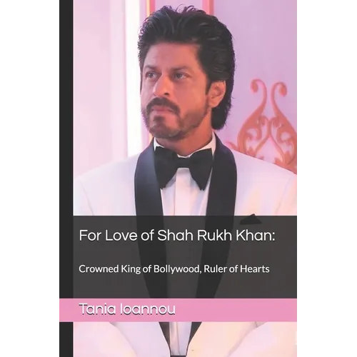 For Love of Shah Rukh Khan: : Crowned King of Bollywood, Ruler of Hearts - Paperback