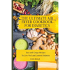 The Ultimate Air Fryer Cookbook for Diabetics: Easy and Crispy Recipes To Live Well and Control Diabetes - Paperback