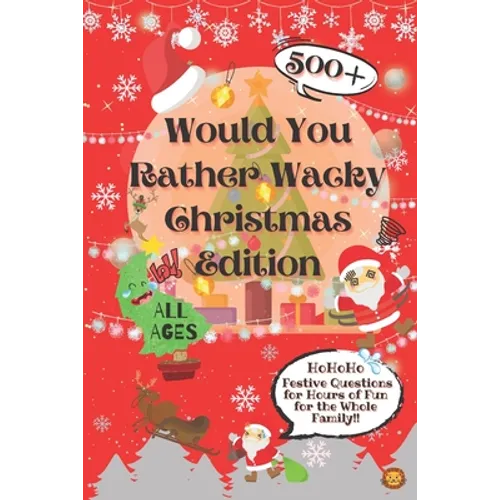 Would You Rather Wacky Christmas Edition: 500+ Festive Questions for Hours of Fun for the Whole Family - Paperback