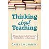 Thinking About Teaching: A Rural Social Studies Teacher's Path to Strive for Excellence - Paperback