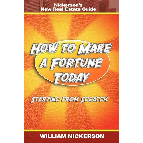 How to Make a Fortune Today-Starting from Scratch: Nickerson's New Real Estate Guide - Paperback