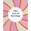 The Act of Sewing: How to Make and Modify Clothes to Wear Every Day - Paperback