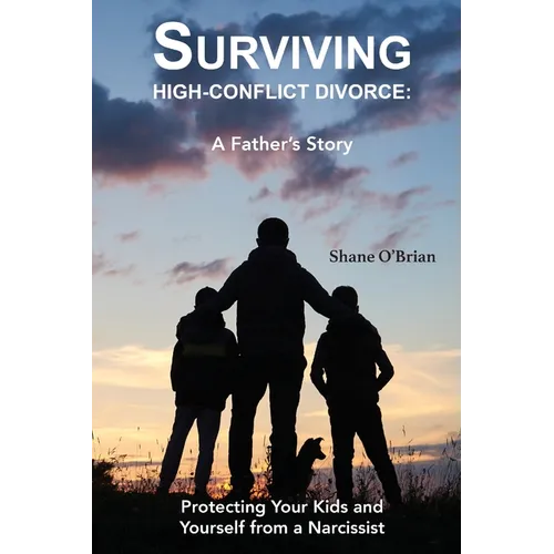 Surviving High-Conflict Divorce: Protecting Your Kids and Yourself from a Narcissist - Paperback