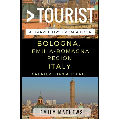 Greater Than a Tourist - Bologna, Emilia-Romagna Region, Italy: 50 Travel Tips from a Local - Paperback