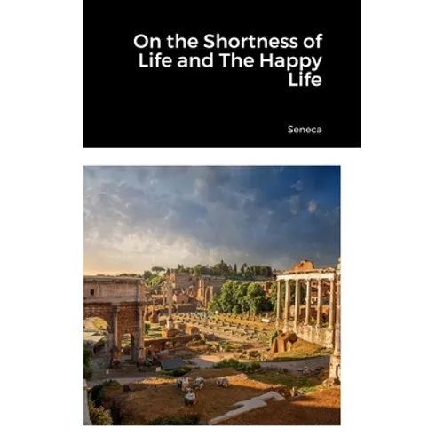 On the Shortness of Life and The Happy Life - Hardcover