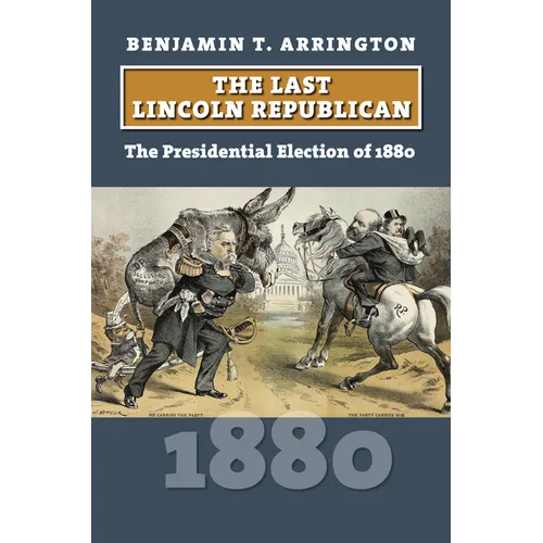 The Last Lincoln Republican: The Presidential Election of 1880 - Paperback