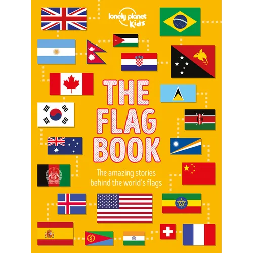 Lonely Planet Kids the Flag Book: Every Country in the World Awesome Fact Packed Guide Learn Colors, Patterns, Symbols & History Maps, Photos, Art & B - Hardcover