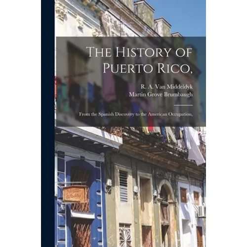 The History of Puerto Rico,: From the Spanish Discovery to the American Occupation, - Paperback